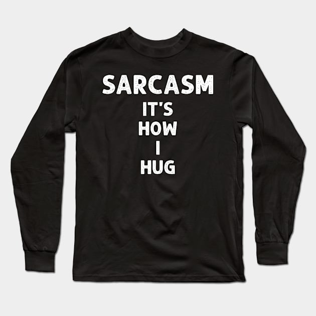 Sarcasm It's How I Hug Long Sleeve T-Shirt by HayesHanna3bE2e